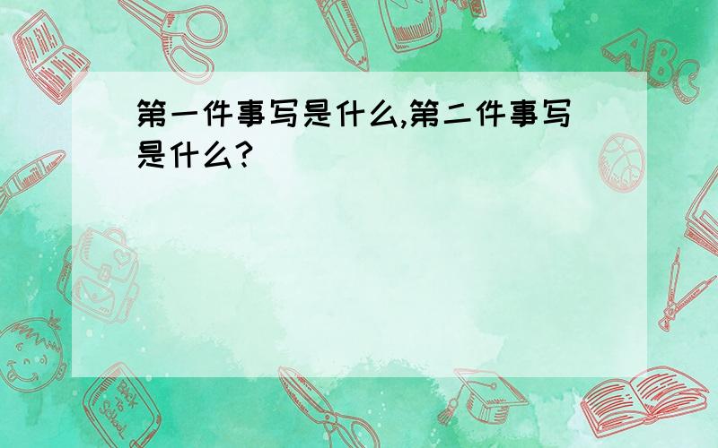 第一件事写是什么,第二件事写是什么?