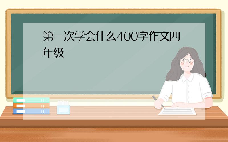 第一次学会什么400字作文四年级