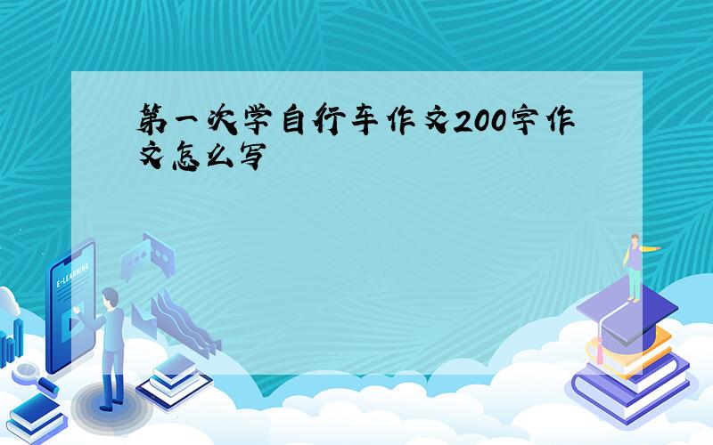 第一次学自行车作文200字作文怎么写