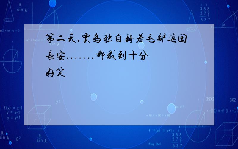 第二天,贾岛独自骑着毛驴返回长安.......都感到十分好笑