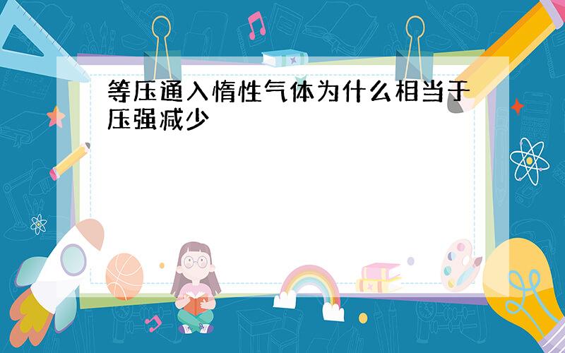 等压通入惰性气体为什么相当于压强减少