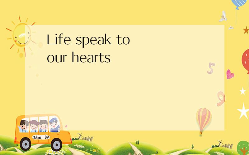 Life speak to our hearts