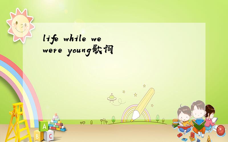 life while we were young歌词