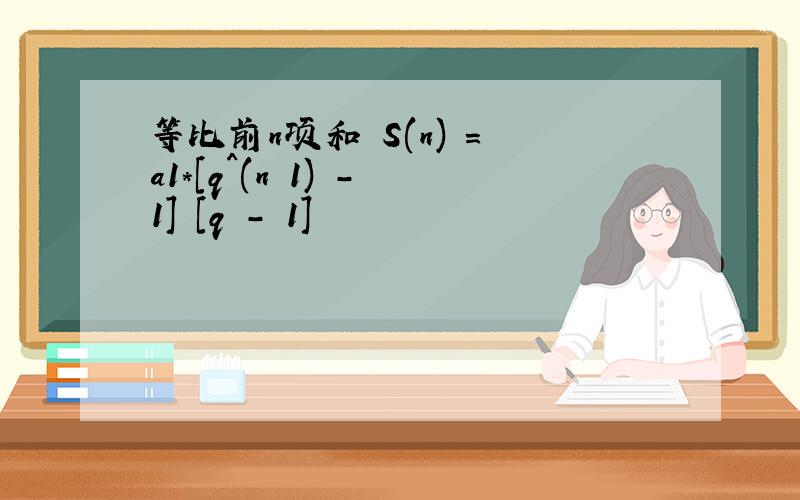 等比前n项和 S(n) = a1*[q^(n 1) - 1] [q - 1]