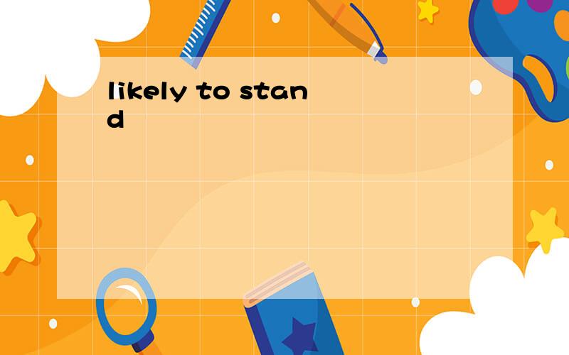 likely to stand