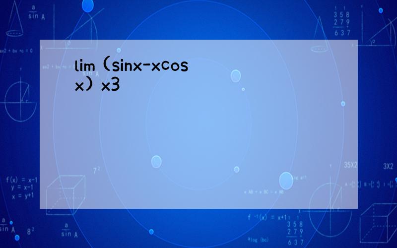 lim (sinx-xcosx) x3