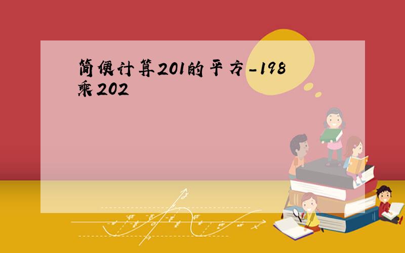 简便计算201的平方-198乘202