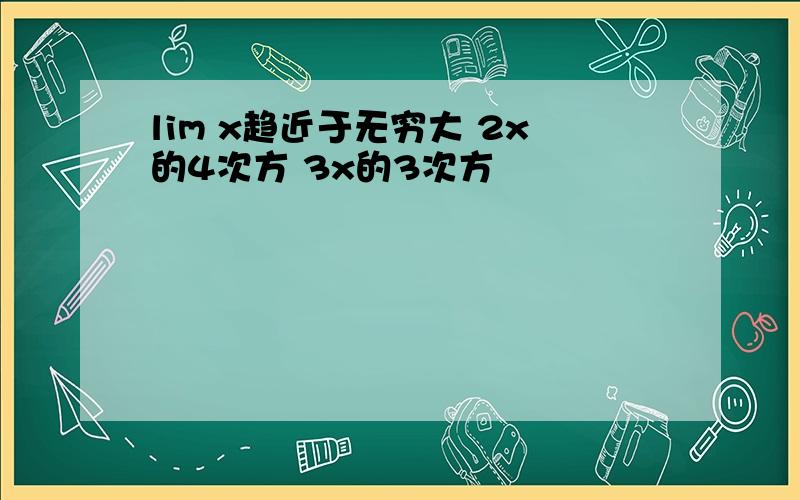 lim x趋近于无穷大 2x的4次方 3x的3次方