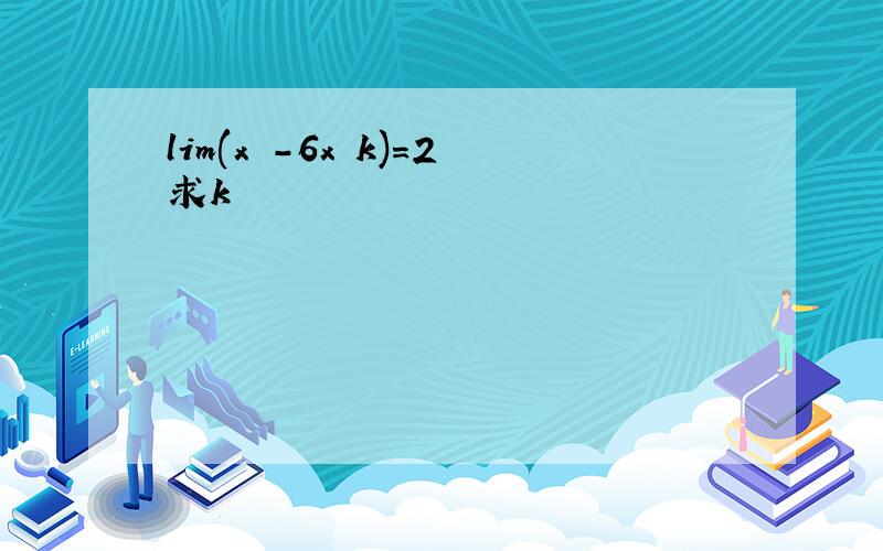 lim(x²-6x k)=2求k