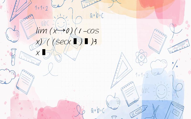 lim(x→0)(1-cosx) ((secx³)²)3x²