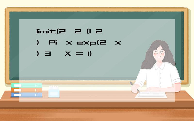 limit(2^2 (1 2)*Pi*x exp(2*x) 3, X = 1)