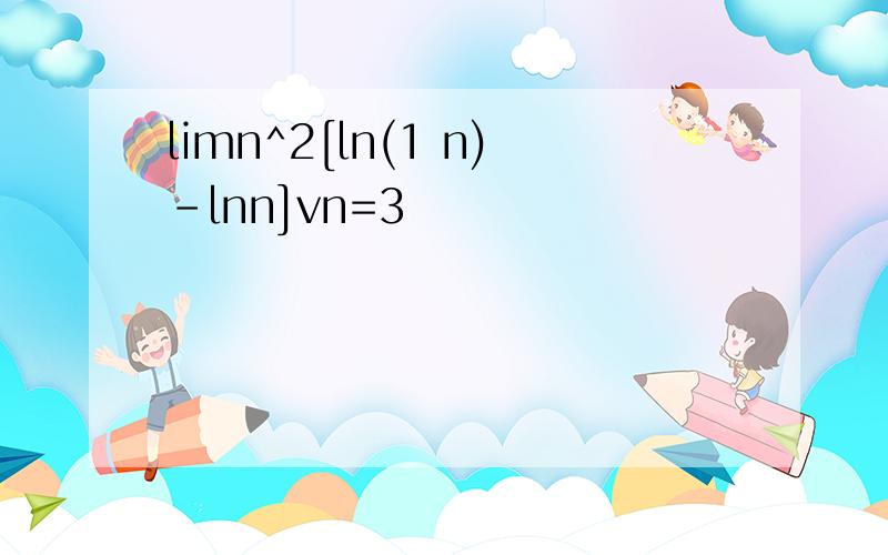 limn^2[ln(1 n)-lnn]vn=3