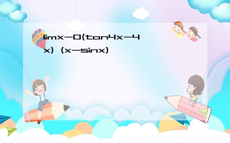 limx-0(tan4x-4x) (x-sinx)