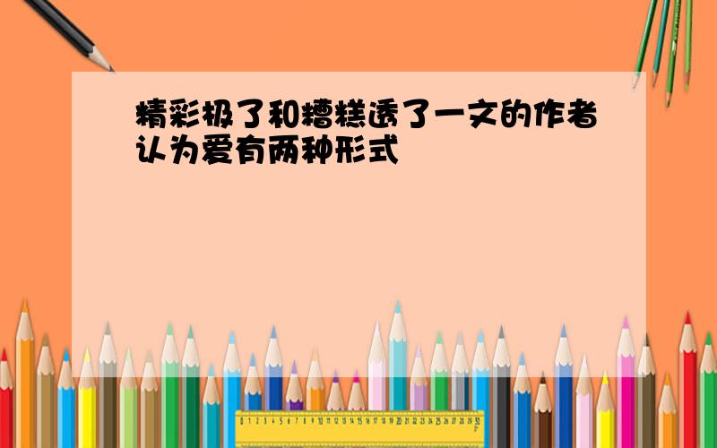 精彩极了和糟糕透了一文的作者认为爱有两种形式