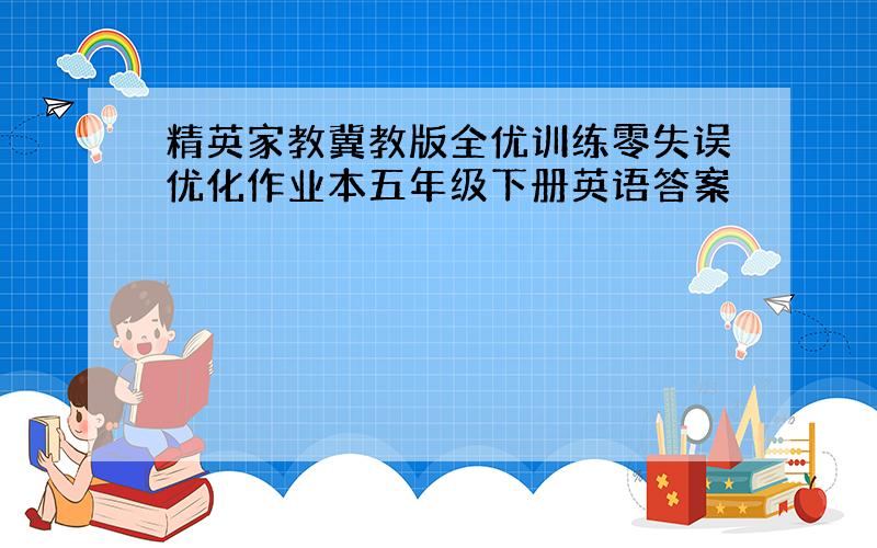 精英家教冀教版全优训练零失误优化作业本五年级下册英语答案