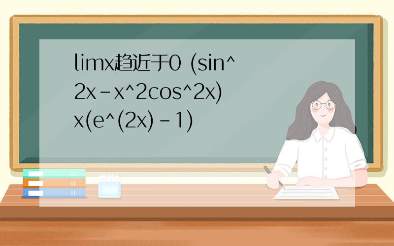 limx趋近于0 (sin^2x-x^2cos^2x) x(e^(2x)-1)