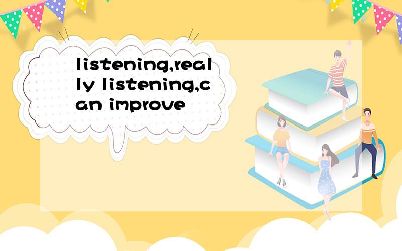 listening,really listening,can improve