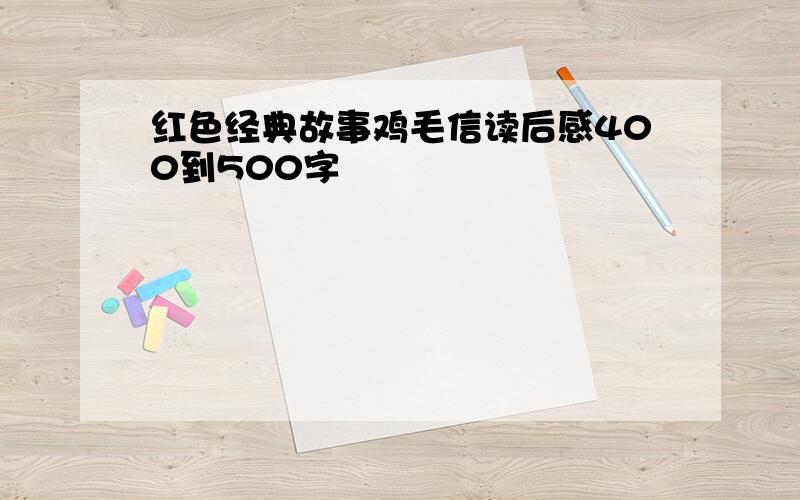 红色经典故事鸡毛信读后感400到500字