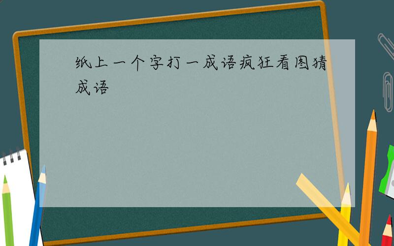 纸上一个字打一成语疯狂看图猜成语