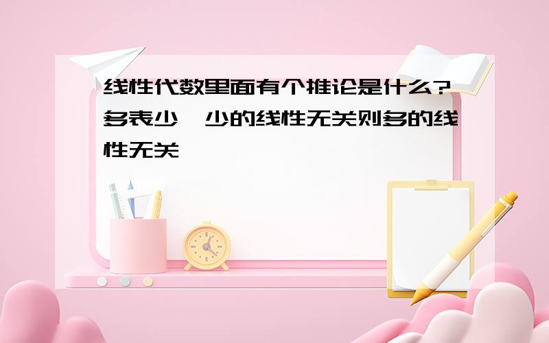 线性代数里面有个推论是什么?多表少,少的线性无关则多的线性无关