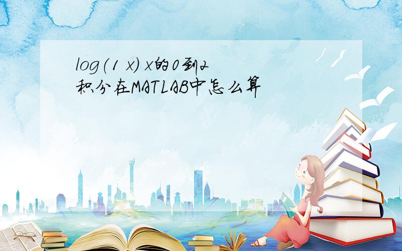 log(1 x) x的0到2积分在MATLAB中怎么算