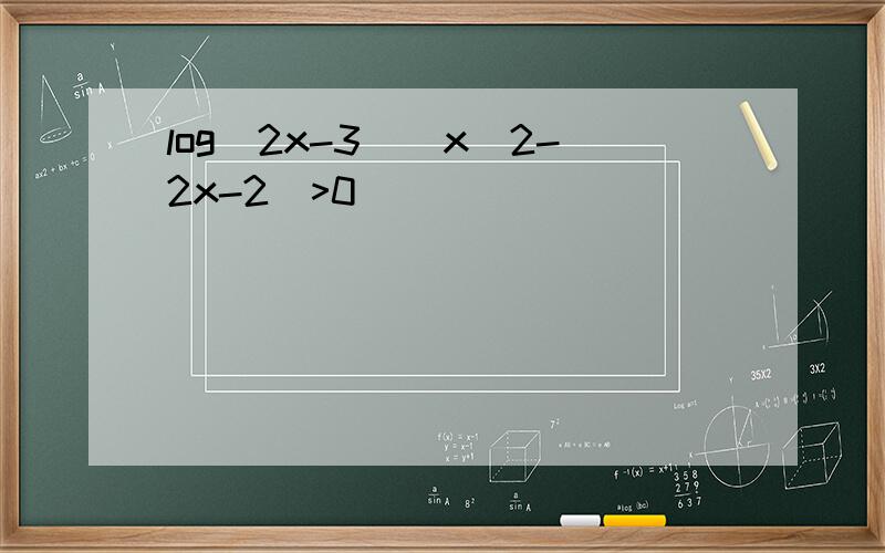 log(2x-3)(x^2-2x-2)>0