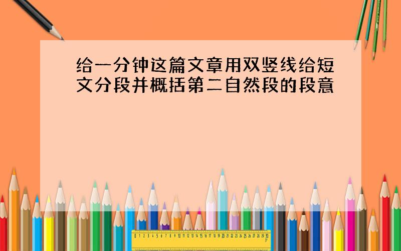 给一分钟这篇文章用双竖线给短文分段并概括第二自然段的段意