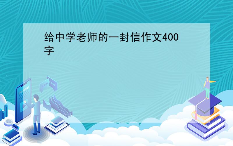 给中学老师的一封信作文400字