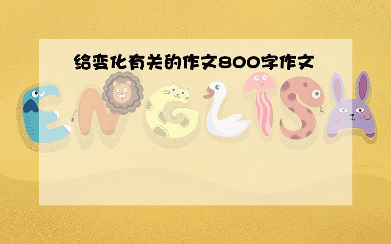 给变化有关的作文800字作文