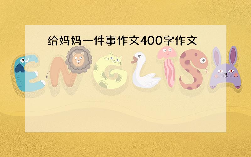 给妈妈一件事作文400字作文