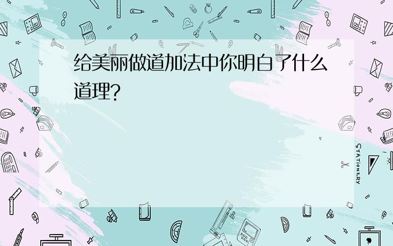 给美丽做道加法中你明白了什么道理?