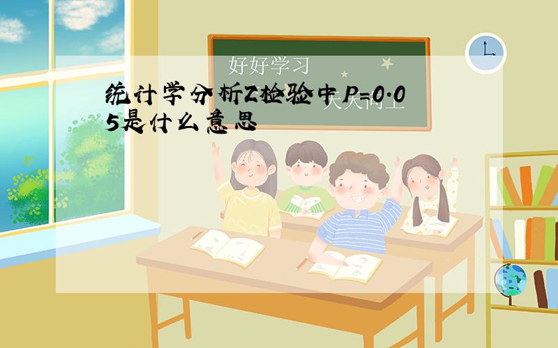 统计学分析Z检验中P=0.05是什么意思