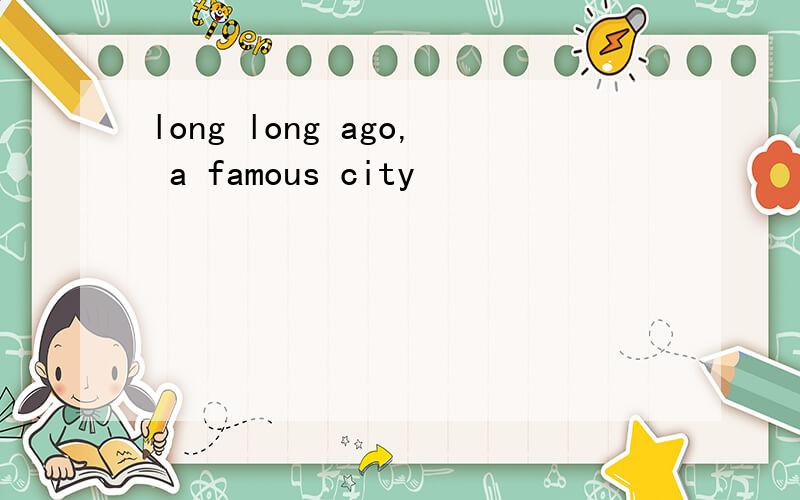 long long ago, a famous city