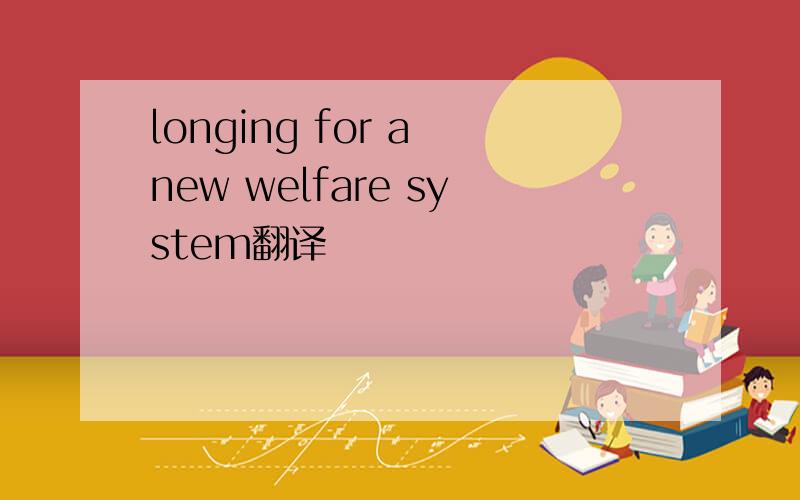 longing for a new welfare system翻译