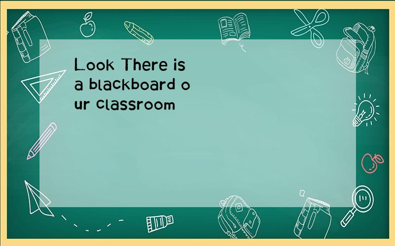 Look There is a blackboard our classroom