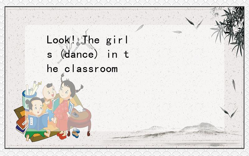 Look! The girls (dance) in the classroom