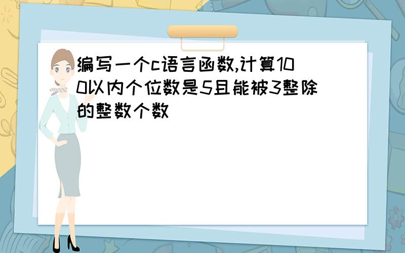 编写一个c语言函数,计算100以内个位数是5且能被3整除的整数个数