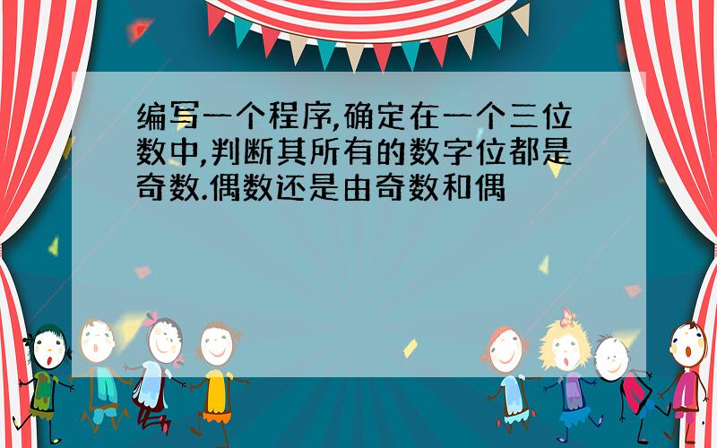 编写一个程序,确定在一个三位数中,判断其所有的数字位都是奇数.偶数还是由奇数和偶