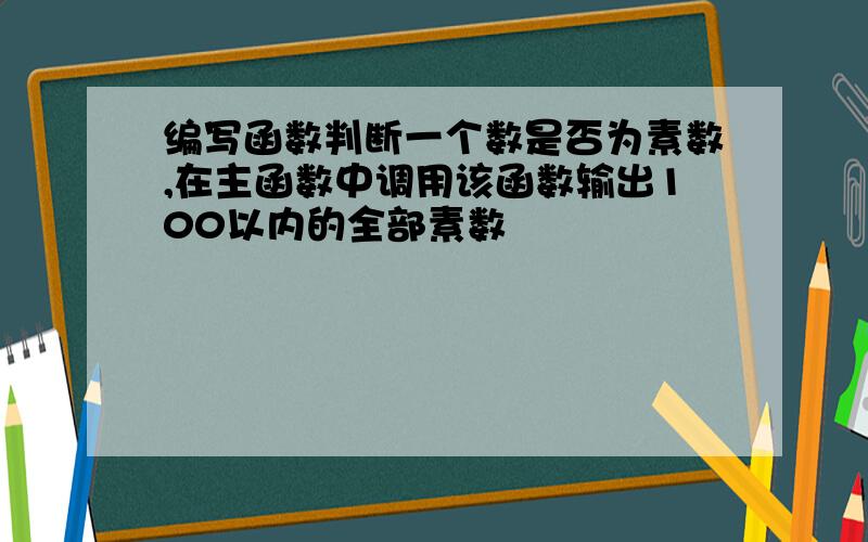 编写函数判断一个数是否为素数,在主函数中调用该函数输出100以内的全部素数