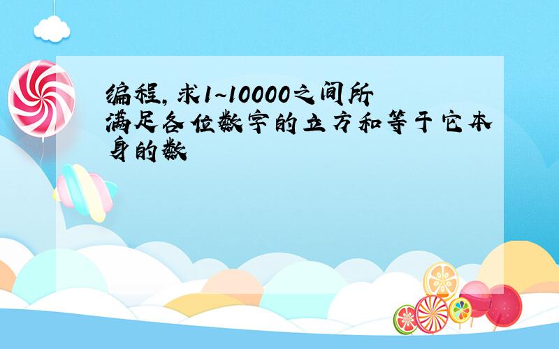 编程,求1~10000之间所满足各位数字的立方和等于它本身的数