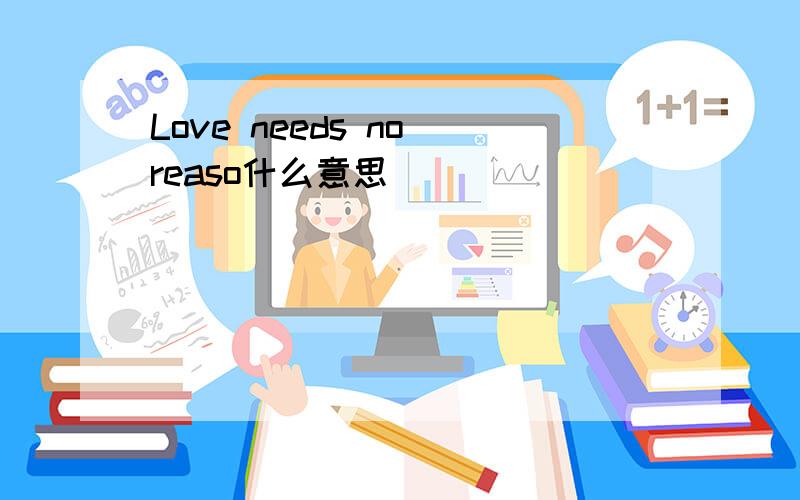 Love needs no reaso什么意思