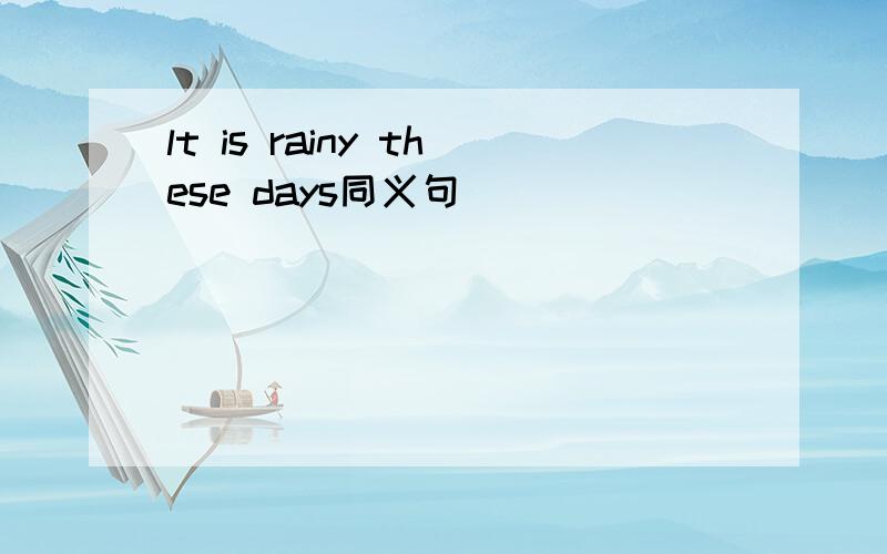 lt is rainy these days同义句