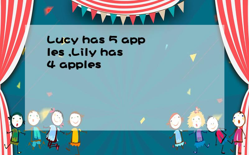 Lucy has 5 apples ,Lily has 4 apples