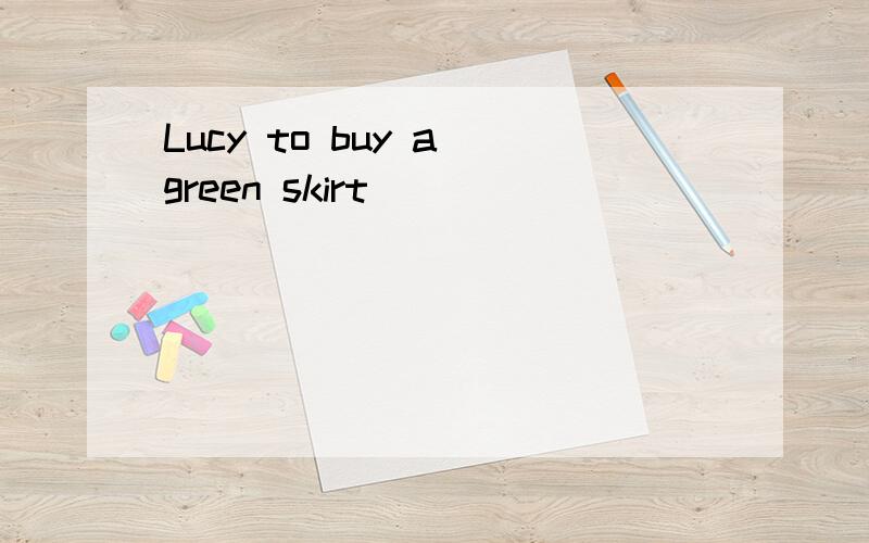 Lucy to buy a green skirt