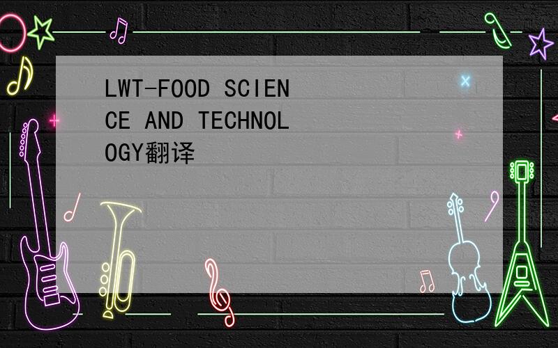 LWT-FOOD SCIENCE AND TECHNOLOGY翻译