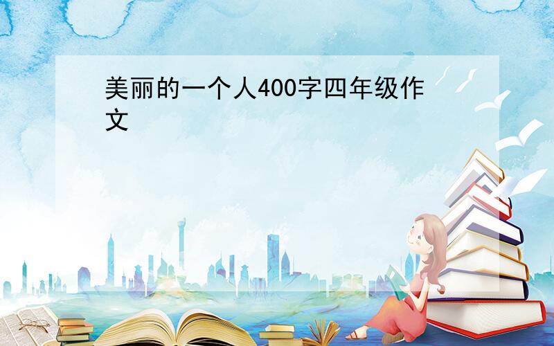 美丽的一个人400字四年级作文