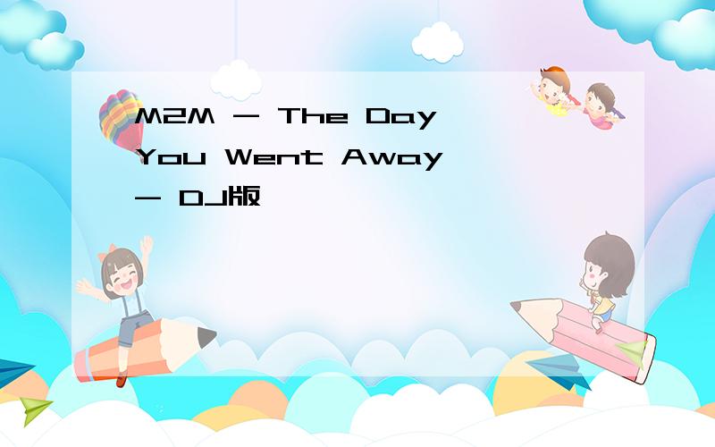 M2M - The Day You Went Away - DJ版