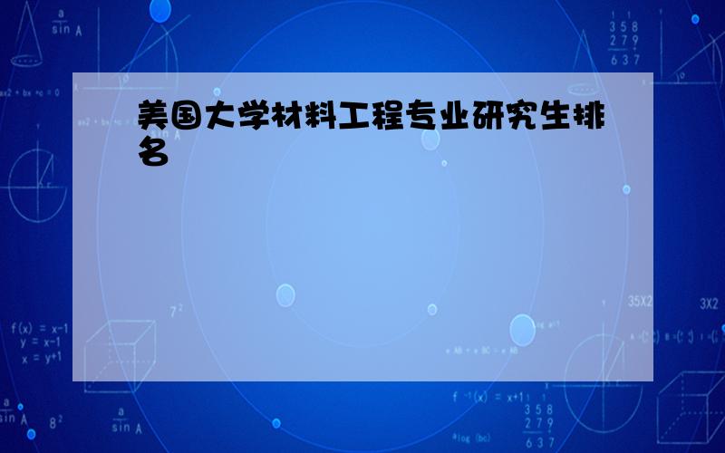 美国大学材料工程专业研究生排名