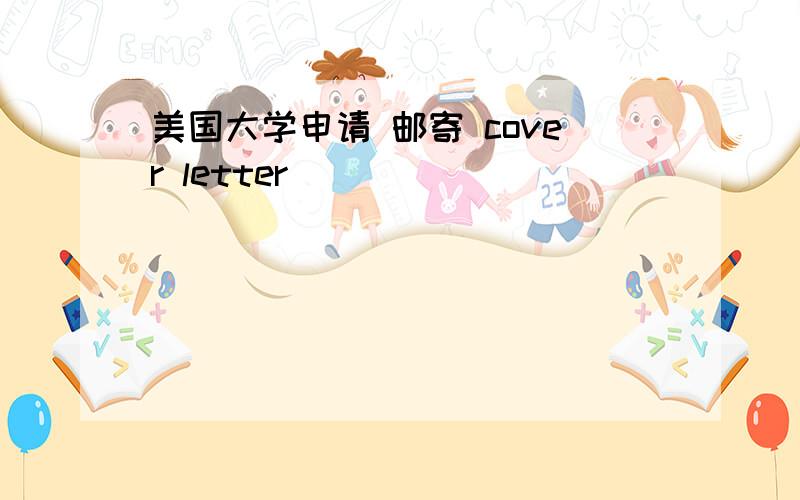 美国大学申请 邮寄 cover letter