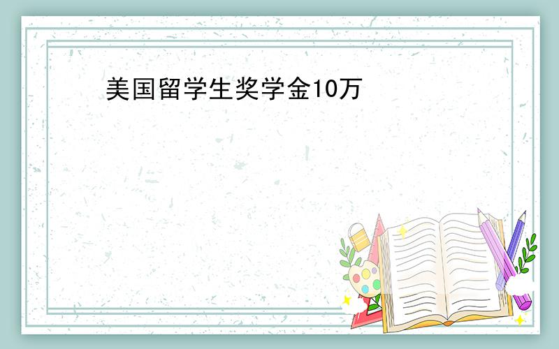 美国留学生奖学金10万